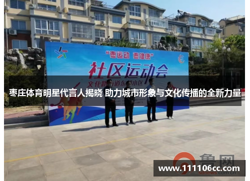 枣庄体育明星代言人揭晓 助力城市形象与文化传播的全新力量
