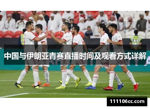 中国与伊朗亚青赛直播时间及观看方式详解