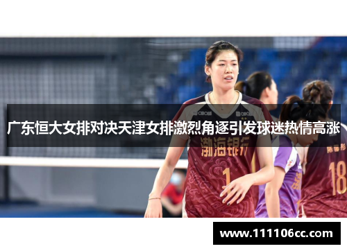 广东恒大女排对决天津女排激烈角逐引发球迷热情高涨