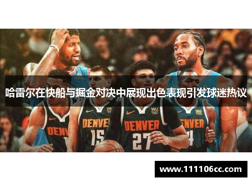 哈雷尔在快船与掘金对决中展现出色表现引发球迷热议